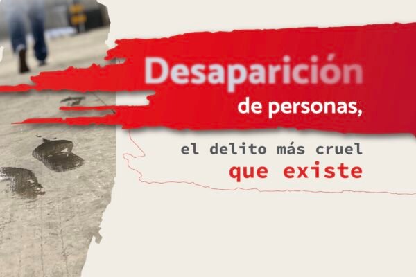 Desaparición de personas, el delito más cruel que existe